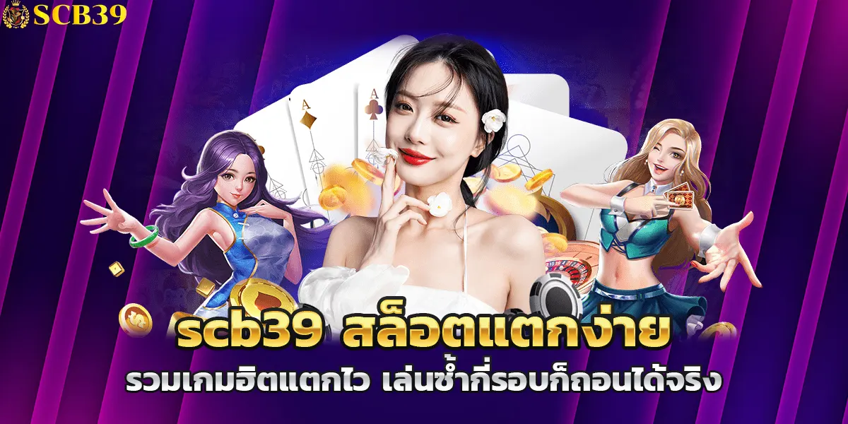 scb39 สล็อตแตกง่าย รวมเกมฮิตแตกไว เล่นซ้ำกี่รอบก็ถอนได้จริง